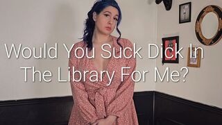 Would You Suck Dick for Me in the Library?